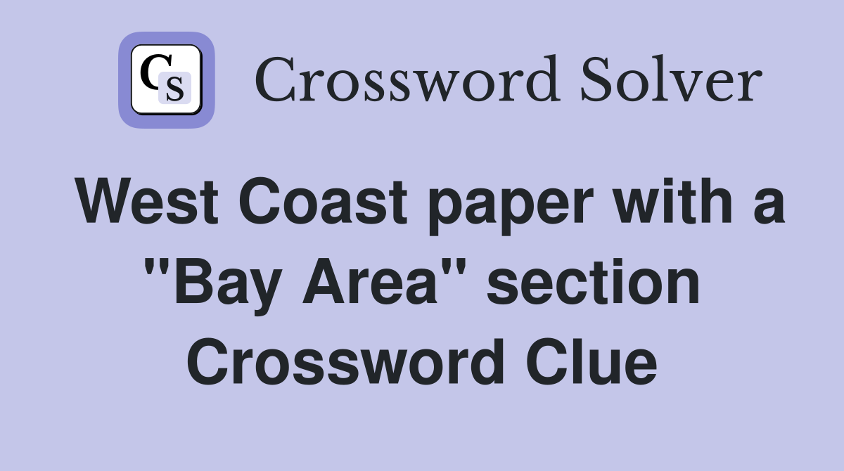 West Coast paper with a "Bay Area" section Crossword Clue
