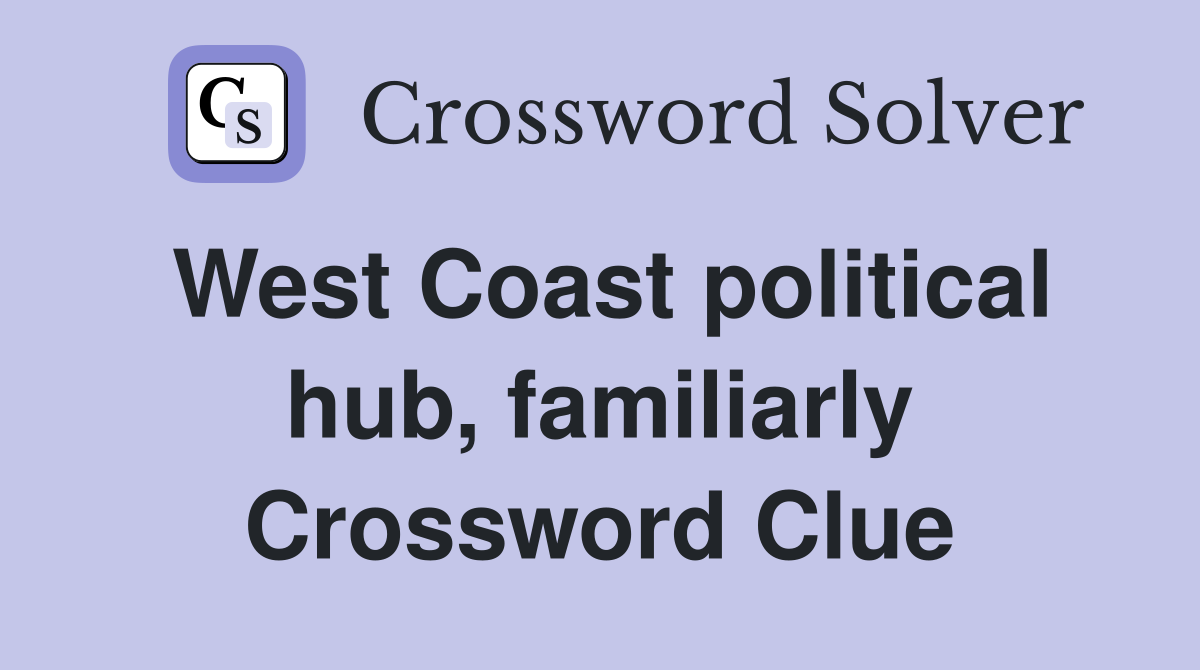 West Coast political hub, familiarly Crossword Clue