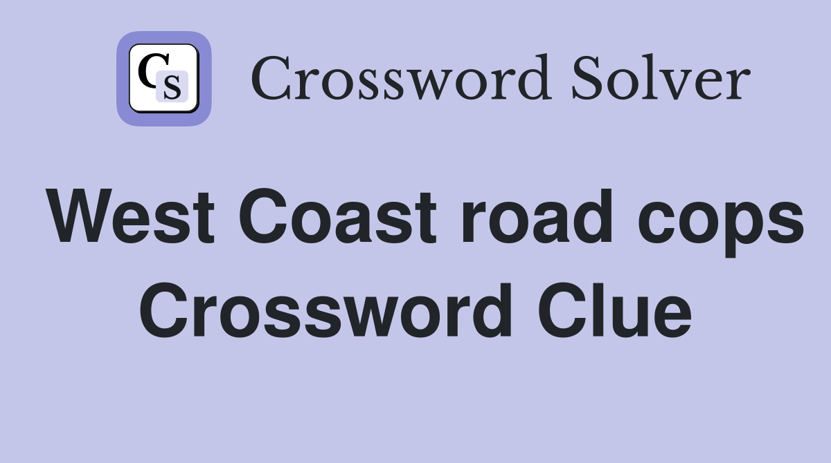 West Coast road cops Crossword Clue