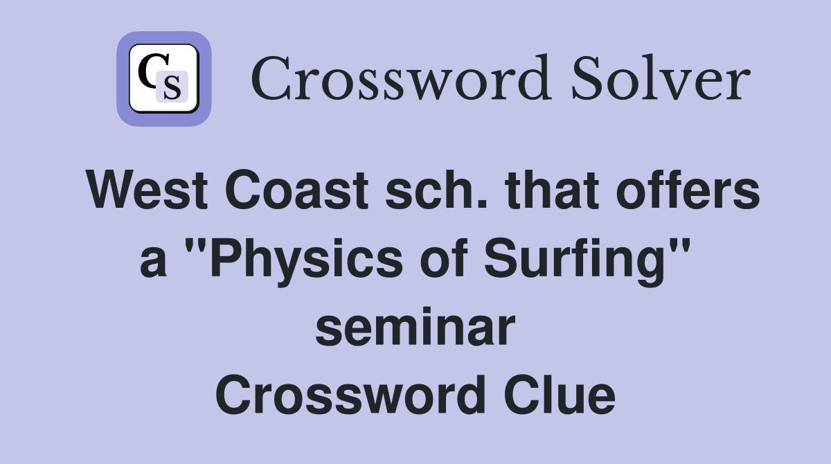 West Coast sch. that offers a "Physics of Surfing" seminar Crossword Clue