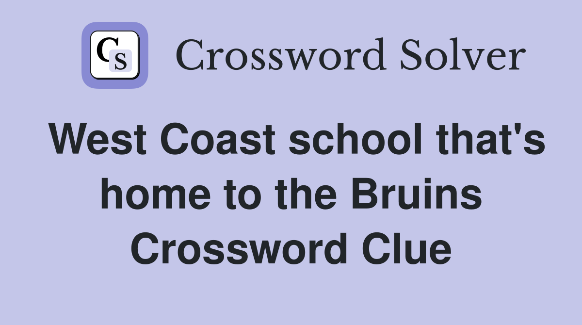 West Coast school that's home to the Bruins Crossword Clue