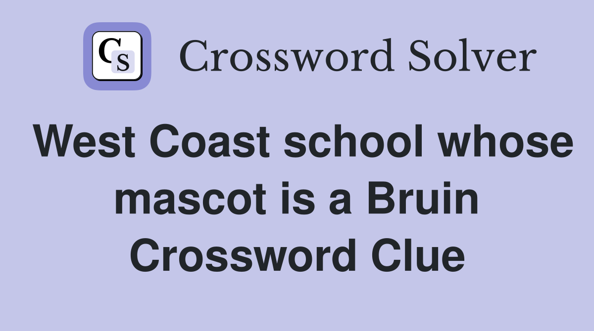 West Coast school whose mascot is a Bruin Crossword Clue