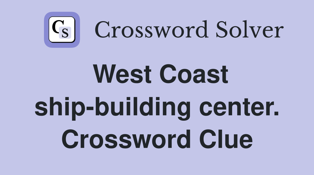 West Coast ship-building center. Crossword Clue