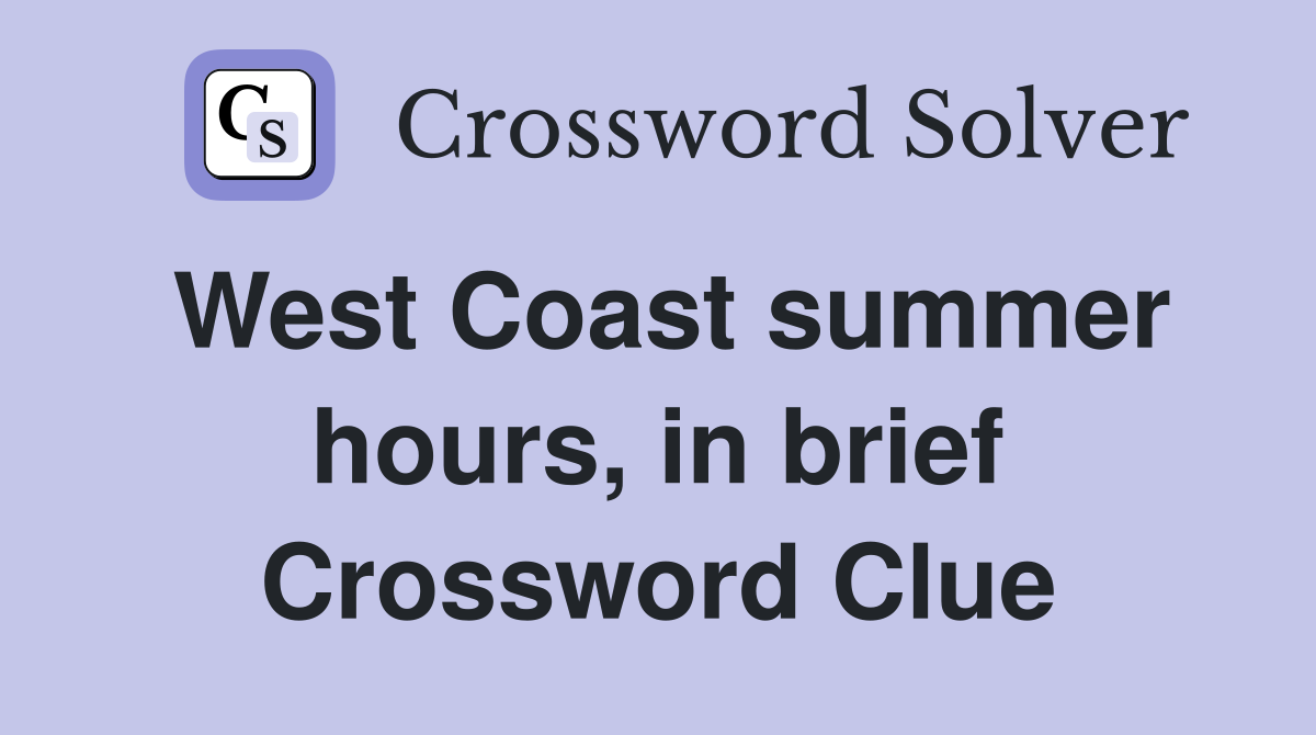 West Coast summer hours, in brief Crossword Clue