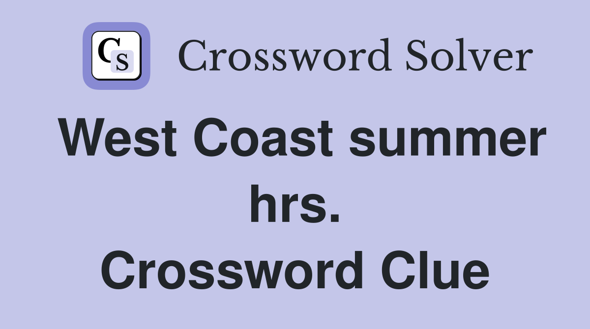West Coast summer hrs. Crossword Clue