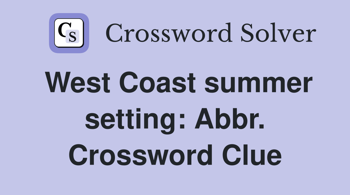 West Coast summer setting: Abbr. Crossword Clue