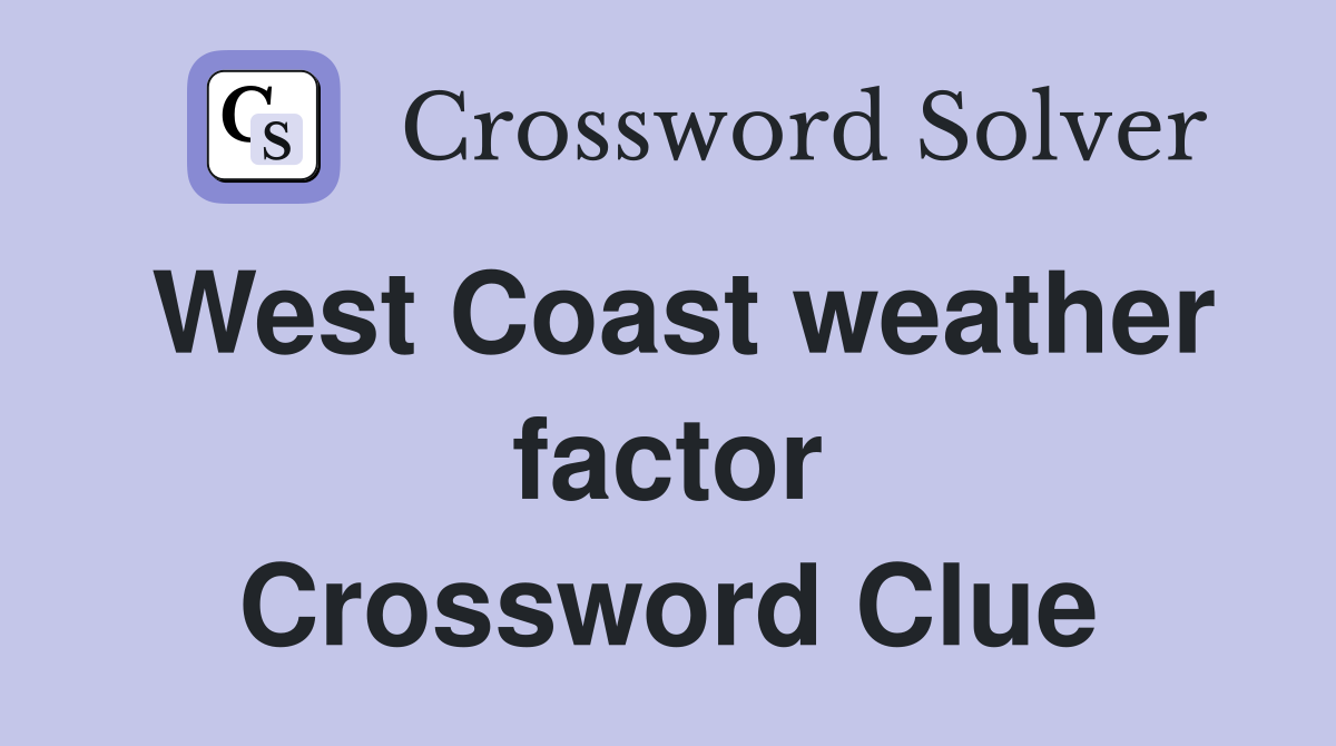 West Coast weather factor Crossword Clue