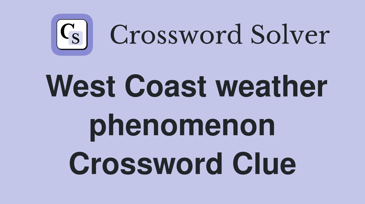 West Coast weather phenomenon Crossword Clue