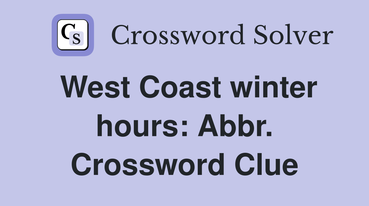 West Coast winter hours: Abbr. Crossword Clue