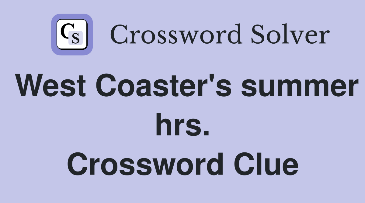 West Coaster's summer hrs. Crossword Clue