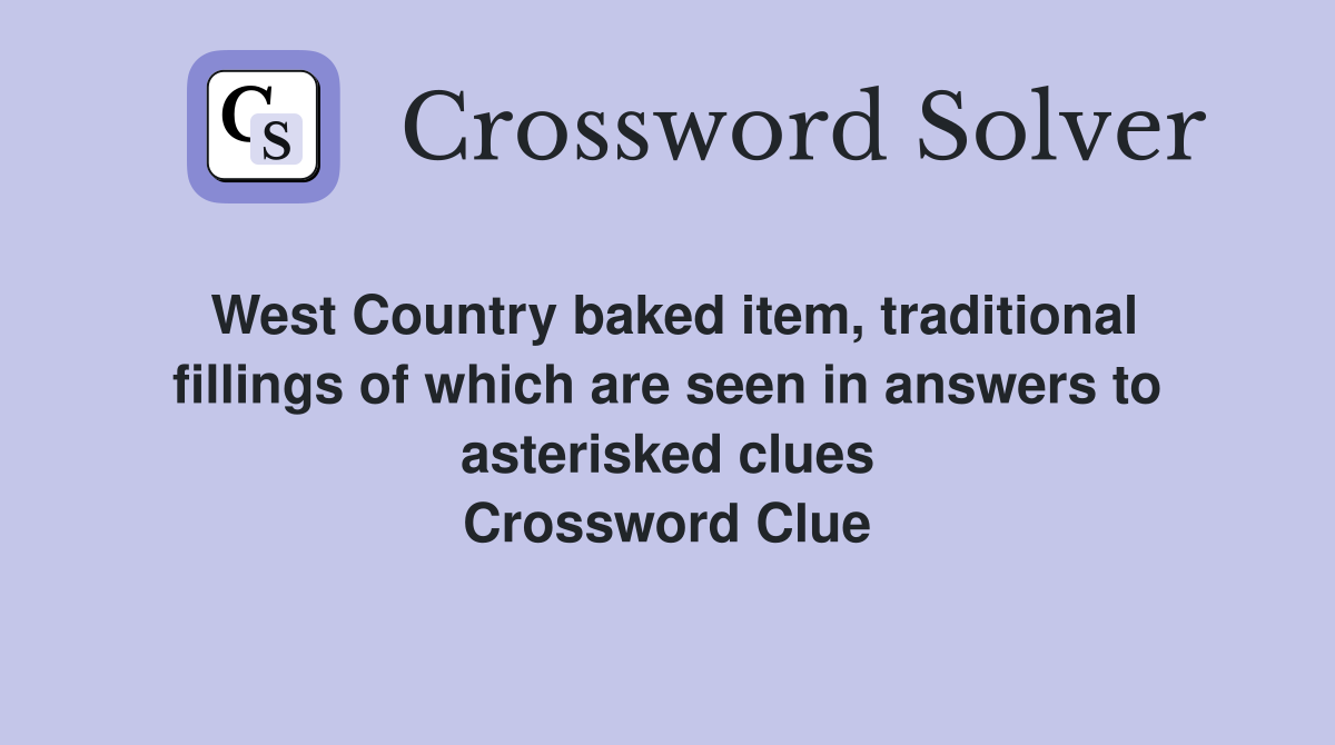West Country baked item, traditional fillings of which are seen in answers to asterisked clues Crossword Clue