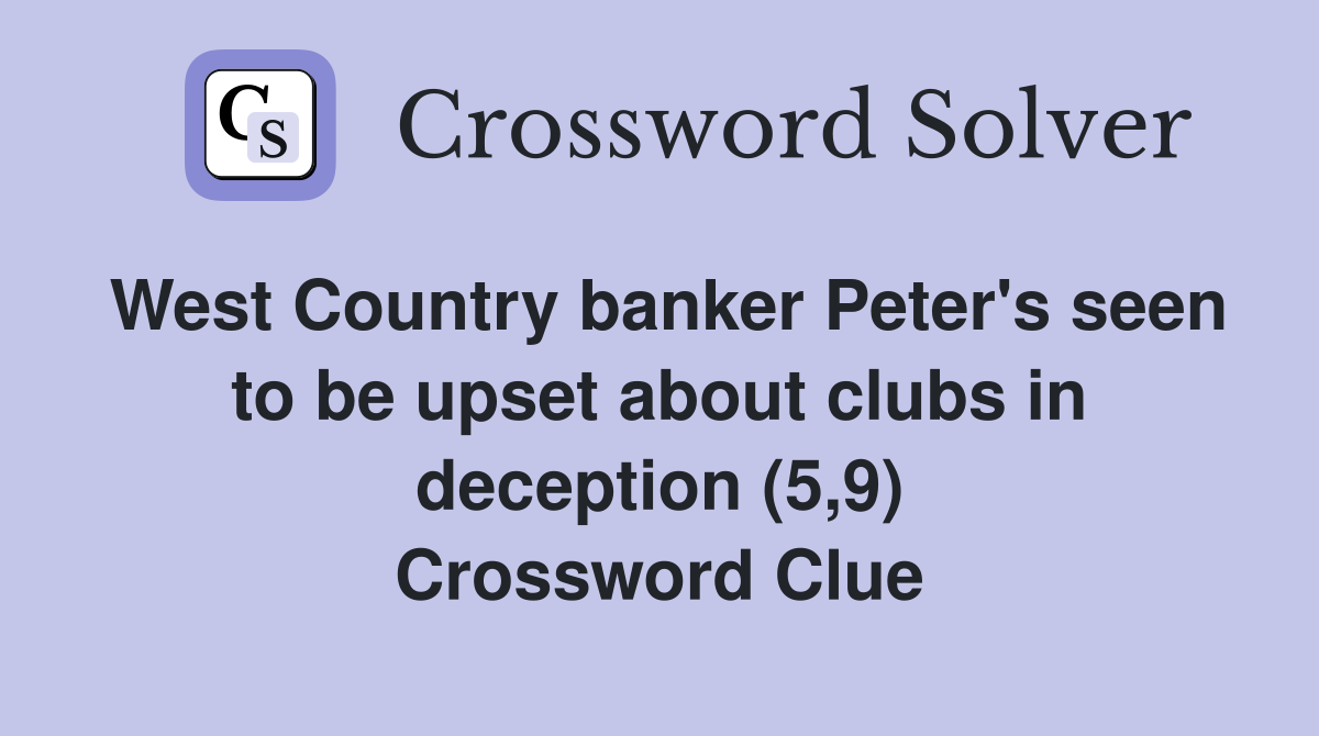West Country banker Peter's seen to be upset about clubs in deception (5,9) Crossword Clue