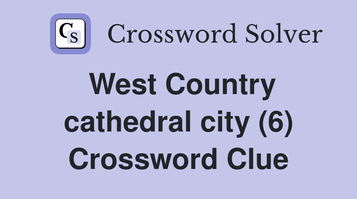 West Country cathedral city (6) Crossword Clue