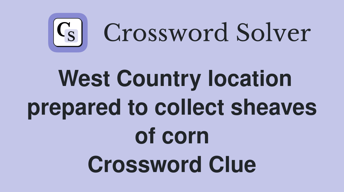 West Country location prepared to collect sheaves of corn Crossword Clue