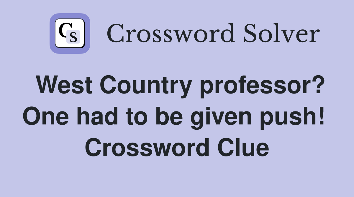 West Country professor? One had to be given push!  Crossword Clue