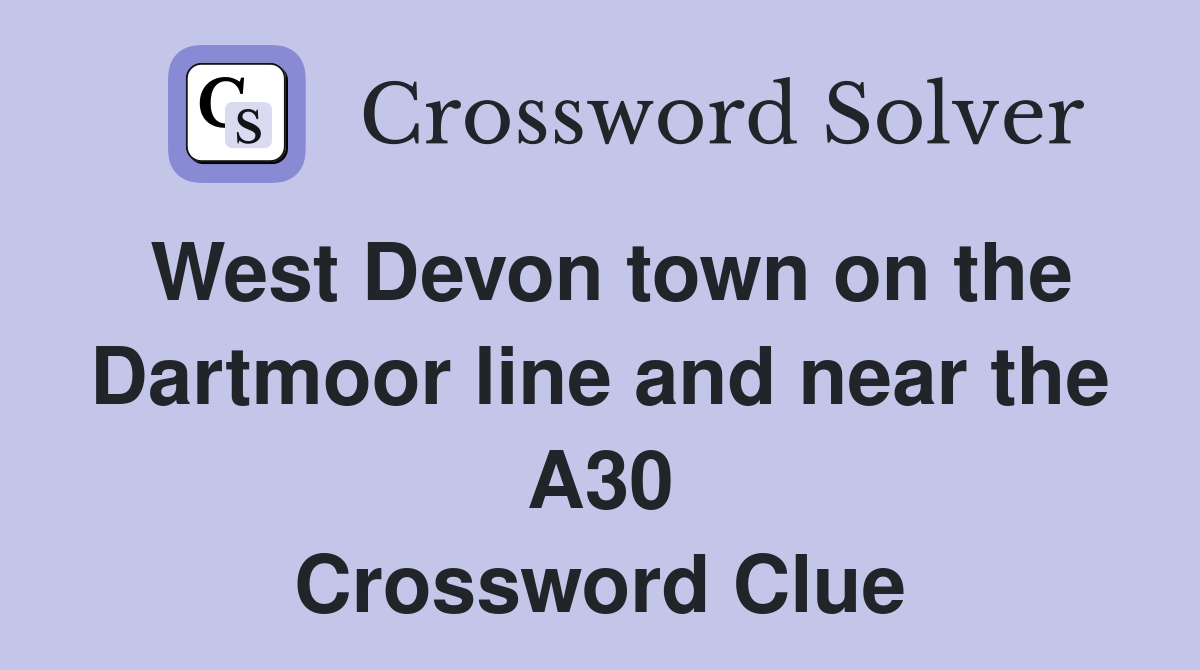 West Devon town on the Dartmoor line and near the A30 Crossword Clue