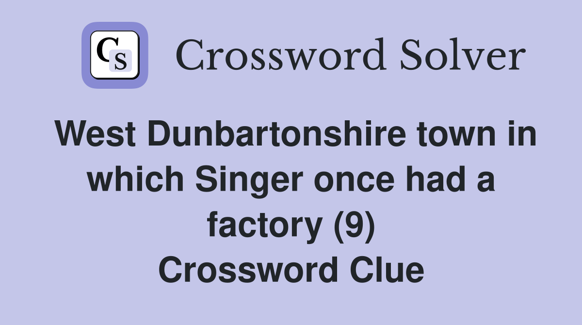 West Dunbartonshire town in which Singer once had a factory (9) Crossword Clue