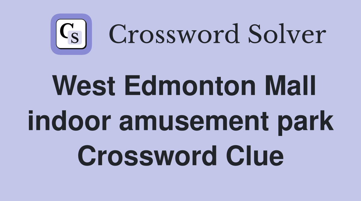 West Edmonton Mall indoor amusement park Crossword Clue