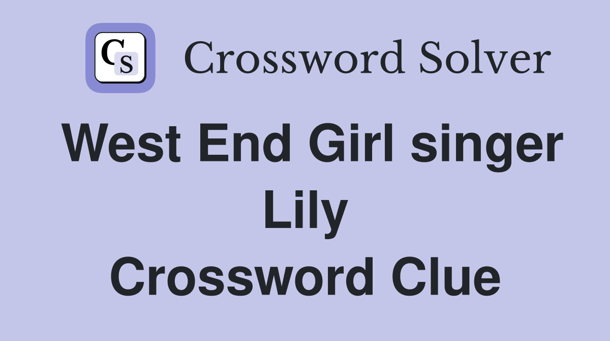 West End Girl singer Lily Crossword Clue