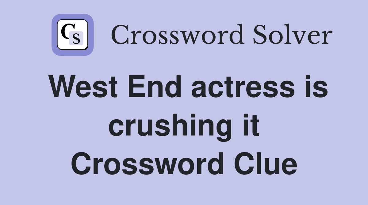 West End actress is crushing it Crossword Clue