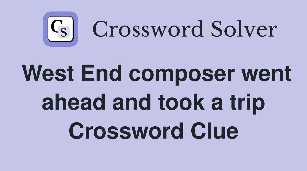 West End composer went ahead and took a trip Crossword Clue