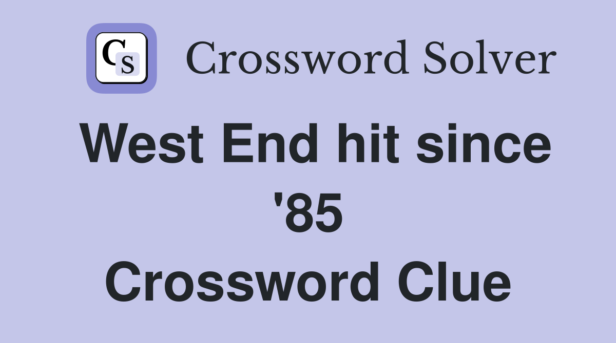 West End hit since '85 Crossword Clue