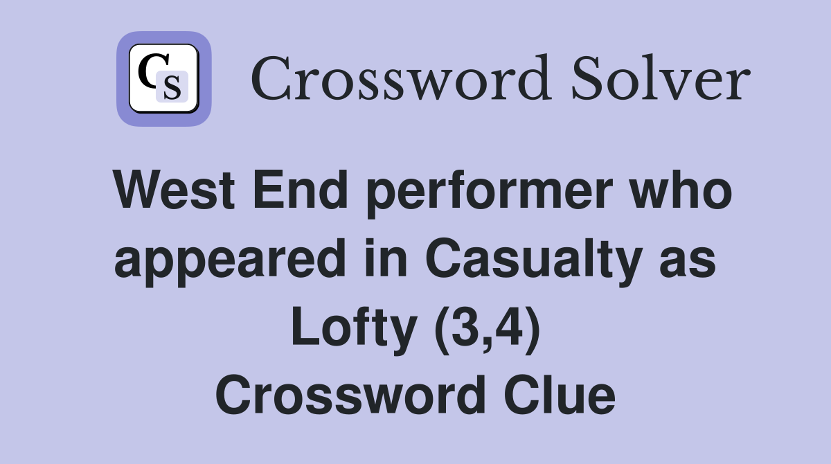 West End performer who appeared in Casualty as Lofty (3,4) Crossword Clue