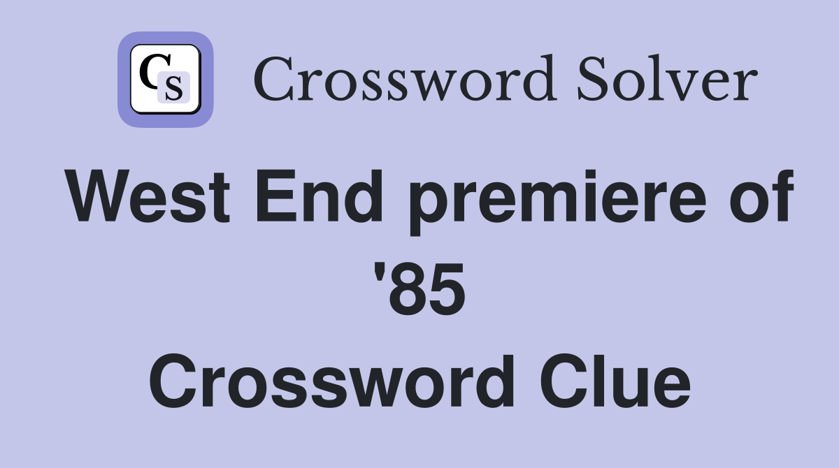 West End premiere of '85 Crossword Clue