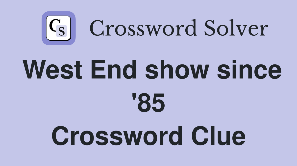 West End show since '85 Crossword Clue