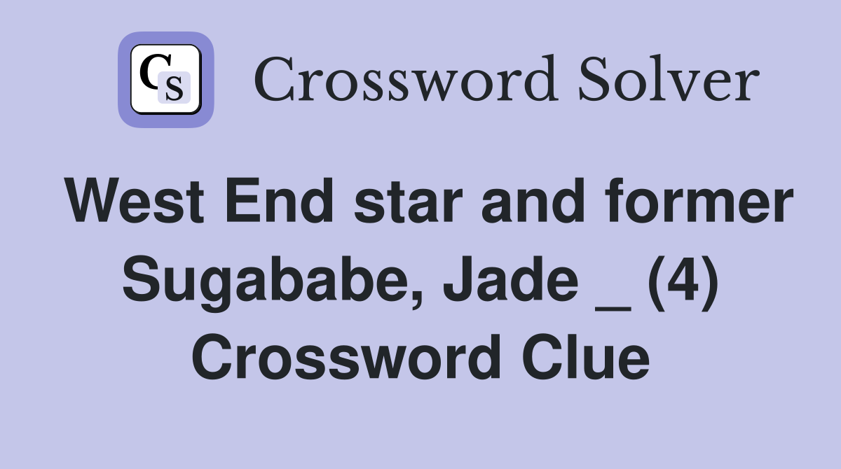 West End star and former Sugababe, Jade _ (4) Crossword Clue