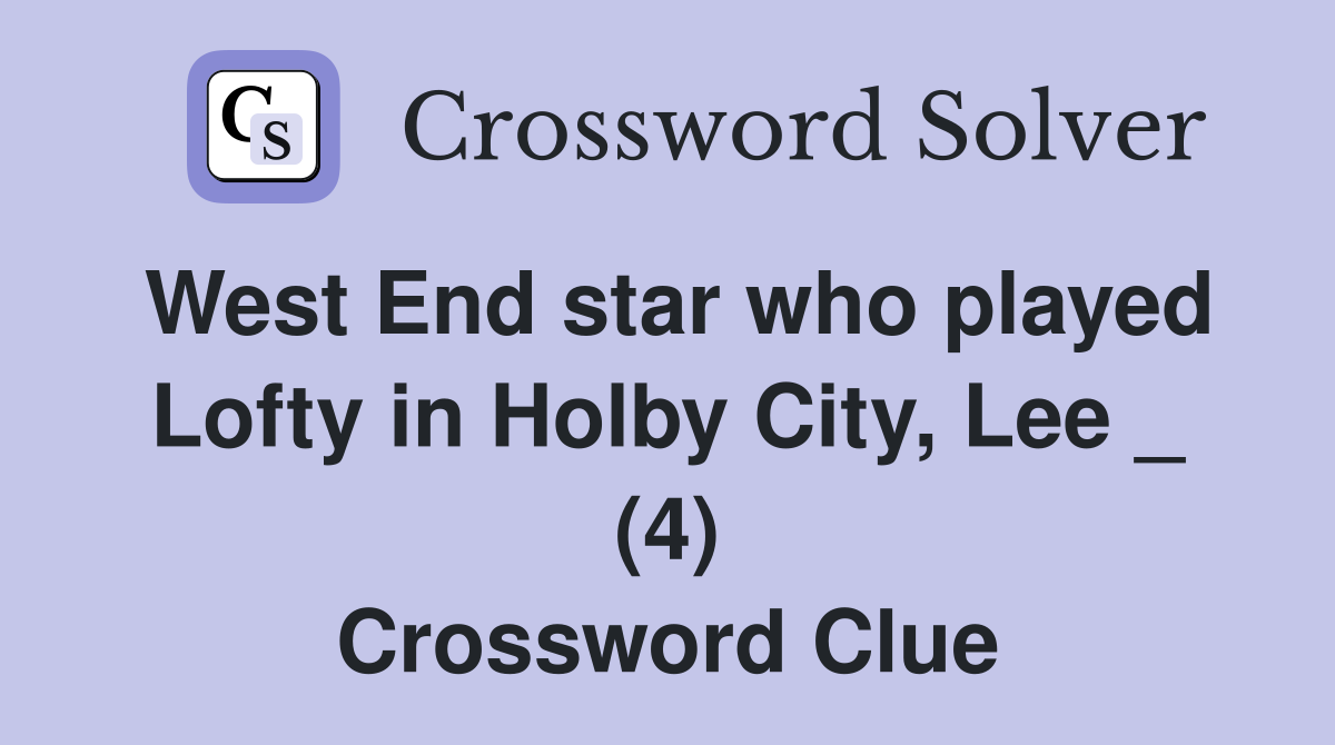 West End star who played Lofty in Holby City, Lee _ (4) Crossword Clue