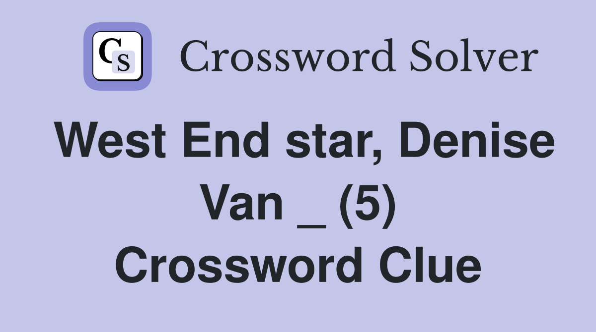 West End star, Denise Van _ (5) Crossword Clue