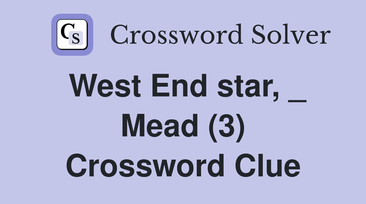 West End star, _ Mead (3) Crossword Clue