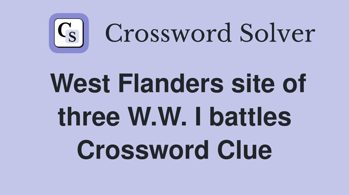 West Flanders site of three W.W. I battles Crossword Clue