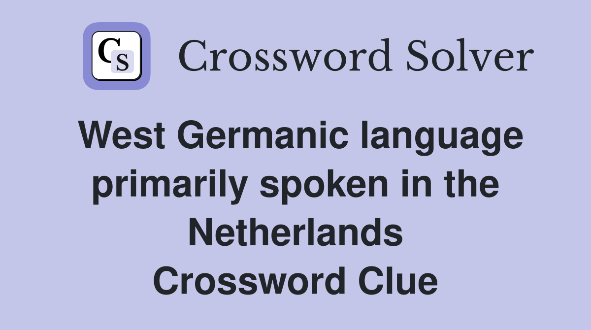 West Germanic language primarily spoken in the Netherlands Crossword Clue
