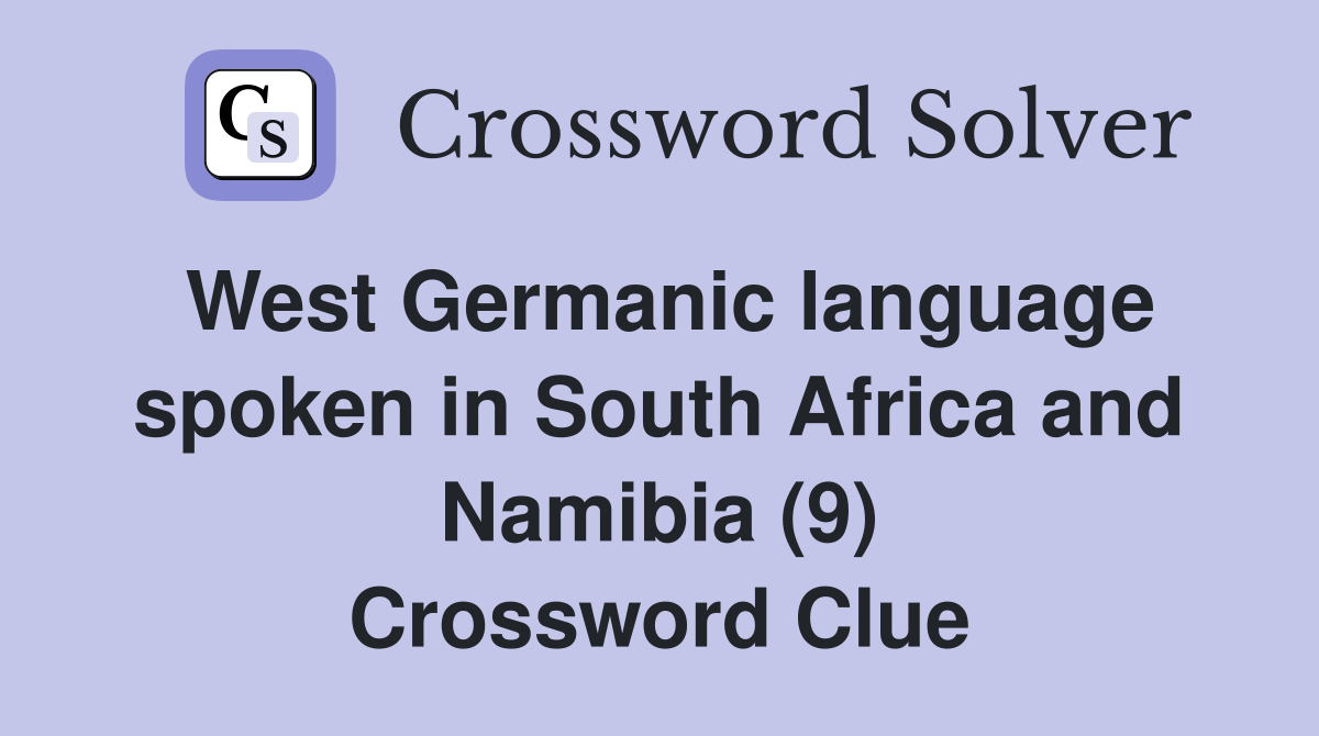 West Germanic language spoken in South Africa and Namibia (9) Crossword Clue
