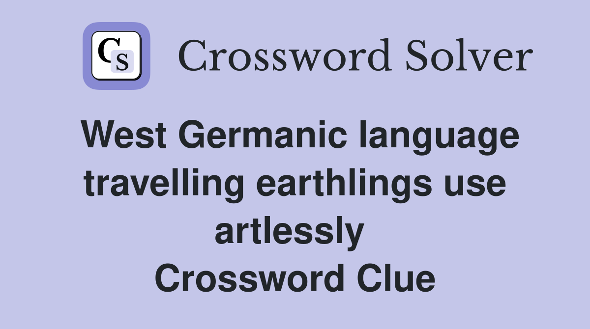 West Germanic language travelling earthlings use artlessly  Crossword Clue