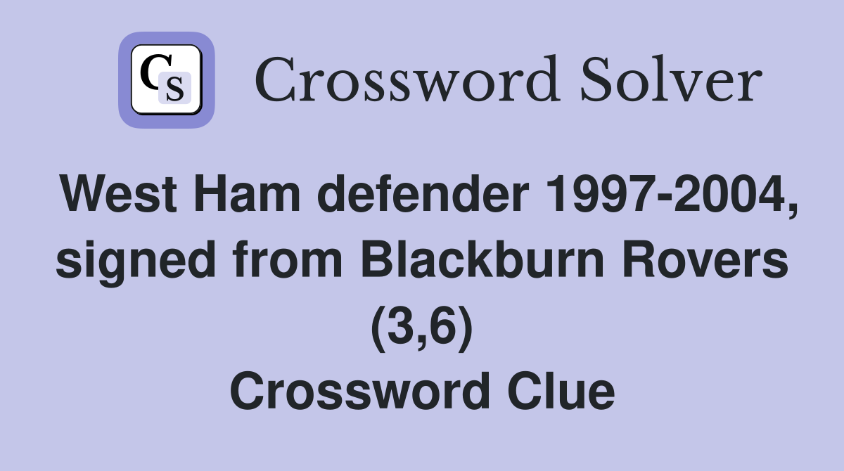 West Ham defender 1997-2004, signed from Blackburn Rovers (3,6) Crossword Clue
