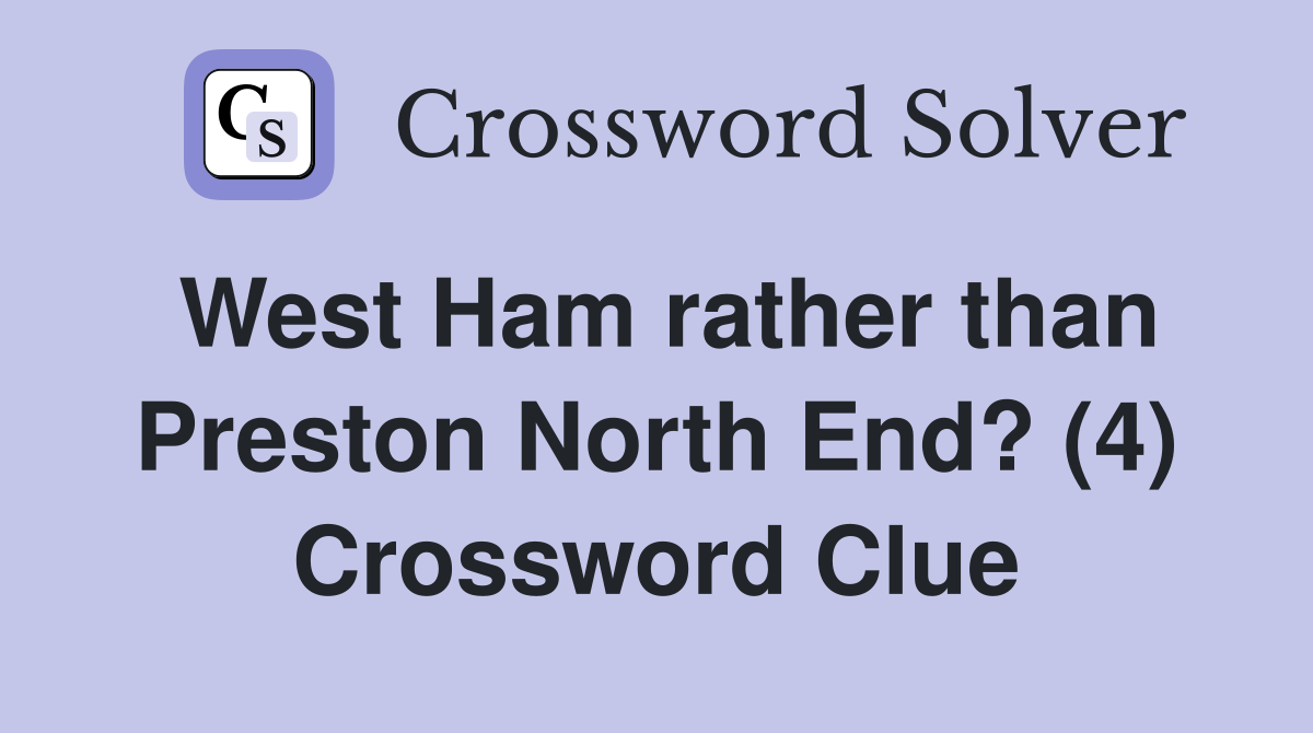 West Ham rather than Preston North End? (4) Crossword Clue
