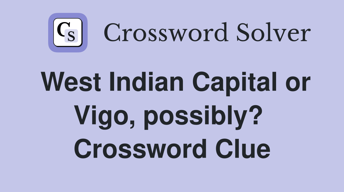 West Indian Capital or Vigo, possibly?  Crossword Clue