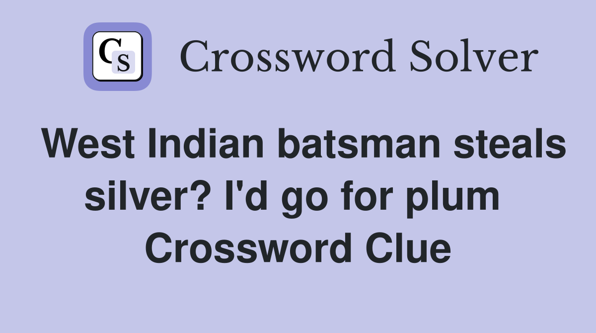 West Indian batsman steals silver? I'd go for plum  Crossword Clue