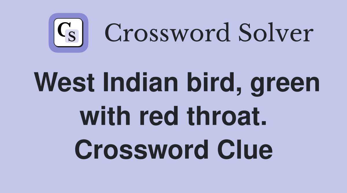 West Indian bird, green with red throat. Crossword Clue