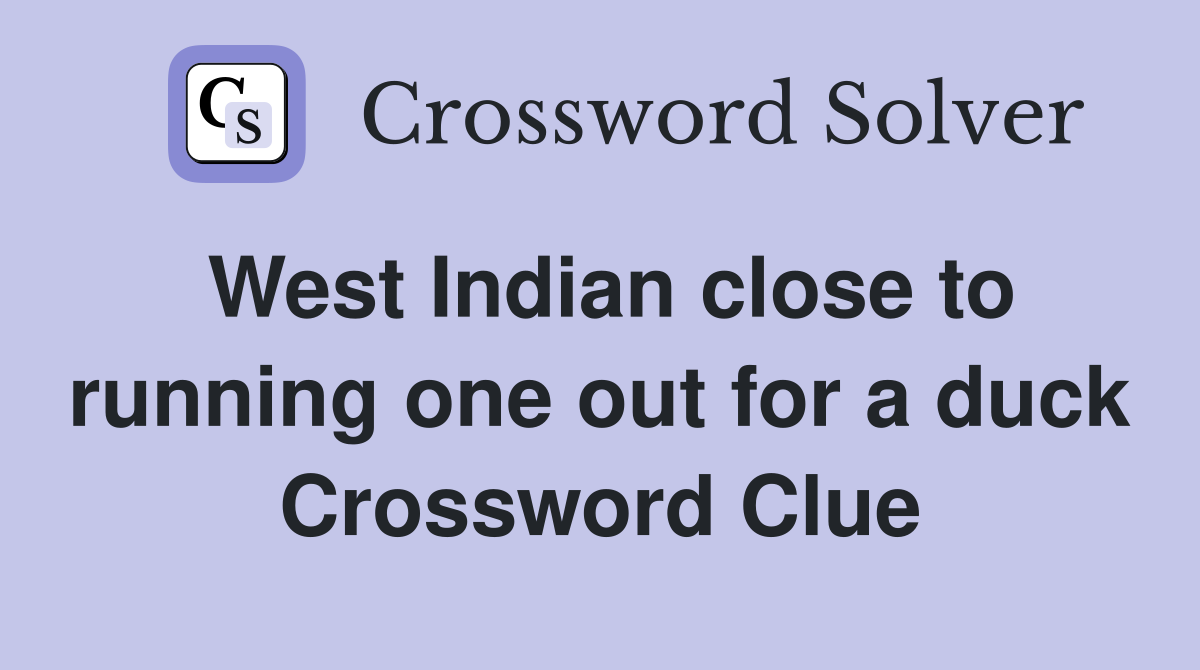 West Indian close to running one out for a duck Crossword Clue