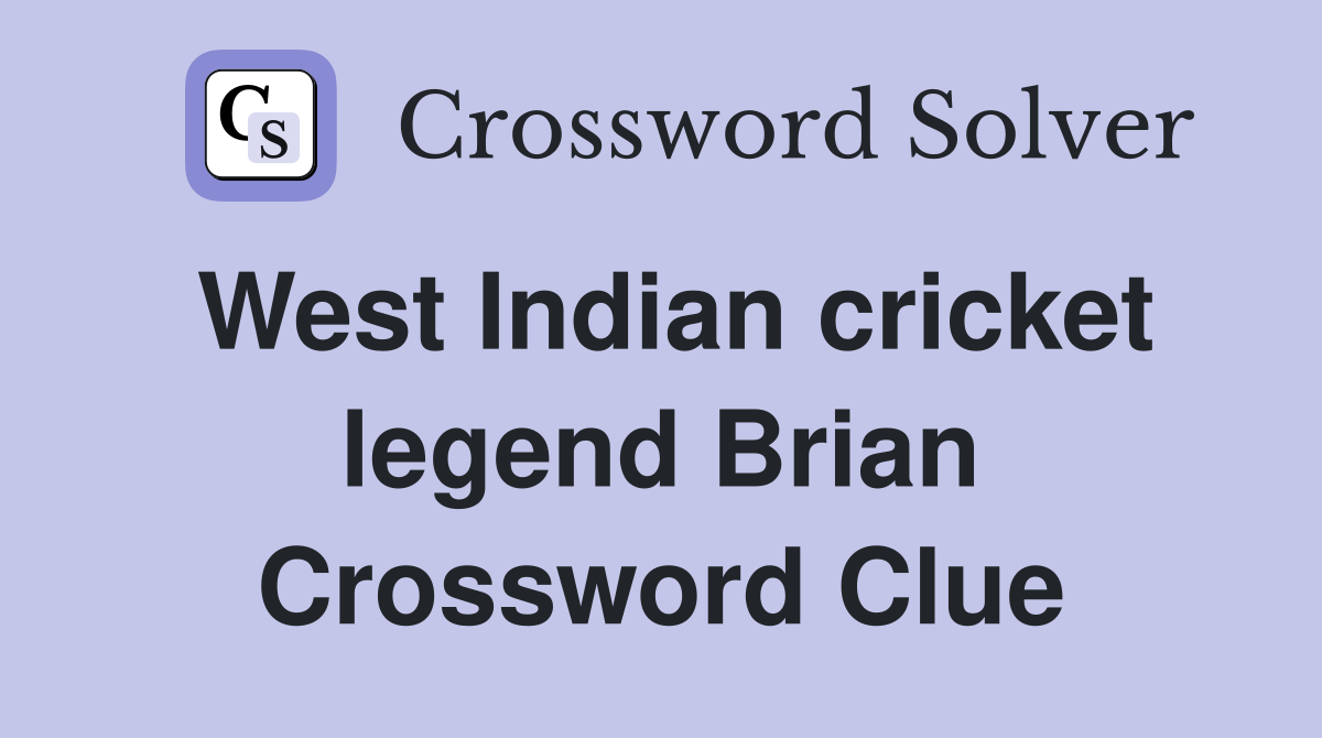 West Indian cricket legend Brian Crossword Clue