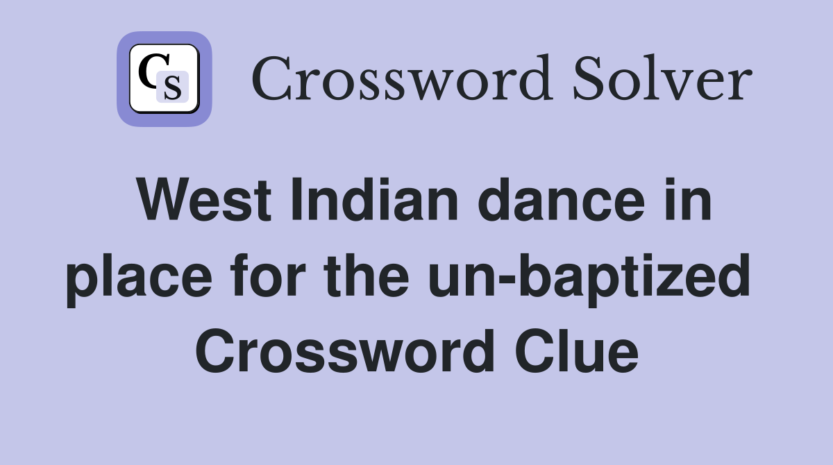 West Indian dance in place for the un-baptized  Crossword Clue