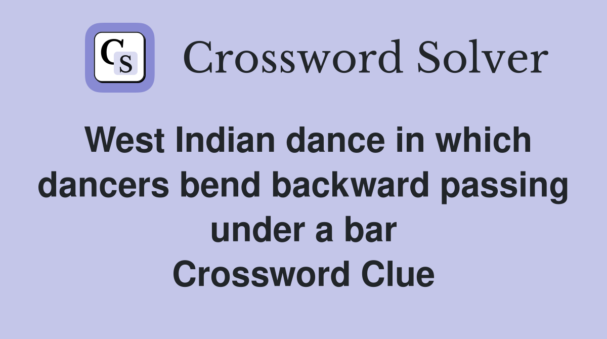 West Indian dance in which dancers bend backward passing under a bar Crossword Clue