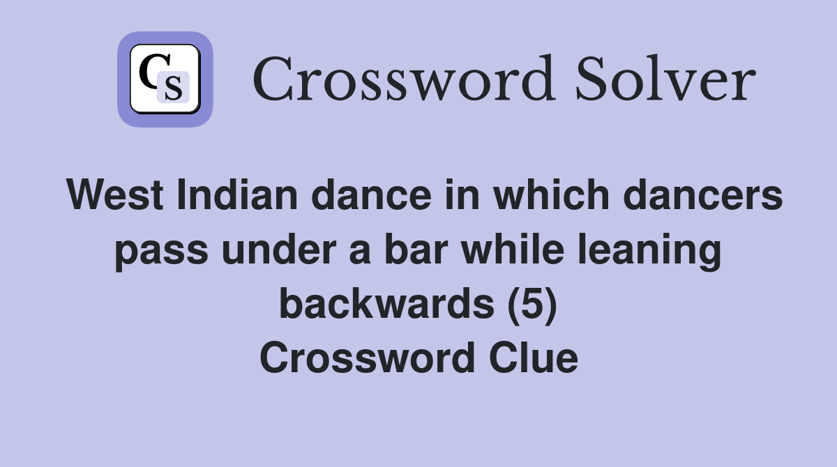 West Indian dance in which dancers pass under a bar while leaning backwards (5) Crossword Clue