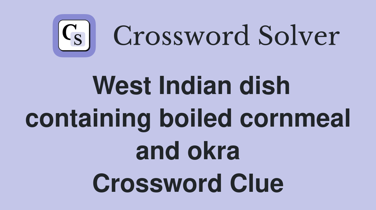 West Indian dish containing boiled cornmeal and okra Crossword Clue