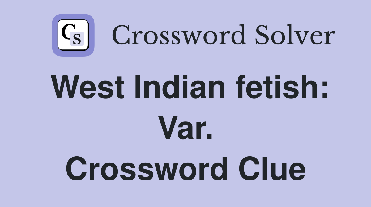 West Indian fetish: Var. Crossword Clue