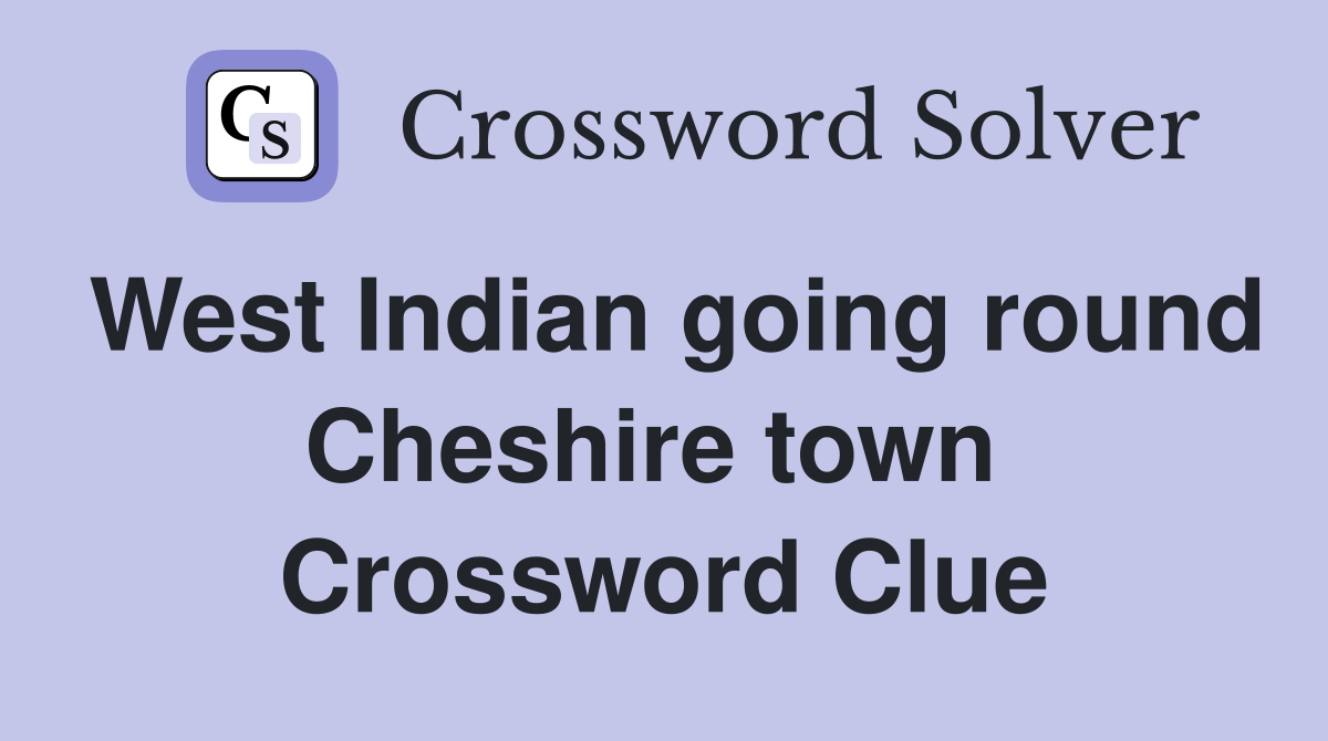 West Indian going round Cheshire town  Crossword Clue